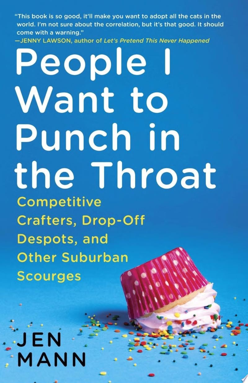 People I Want to Punch in the Throat Competitive Crafters, Drop-Off Despots, and Other Suburban Scourges
