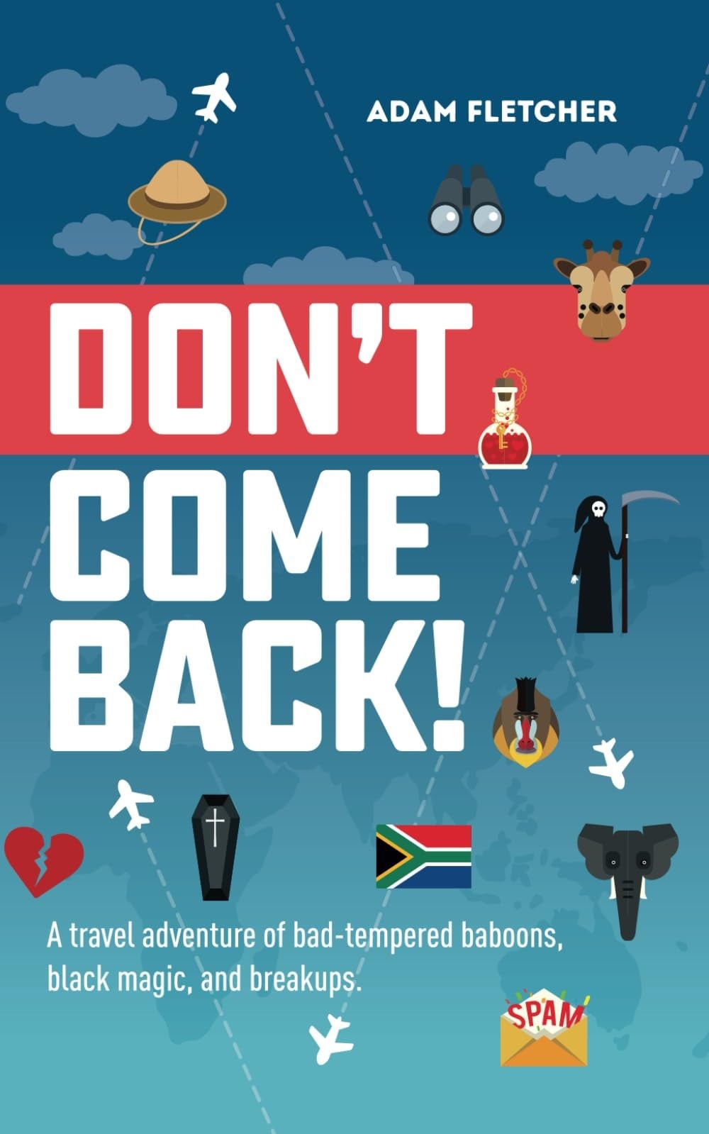 Don't Come Back A Funny Travel Adventure of Bad-Tempered Baboons, Black Magic, and Breakups