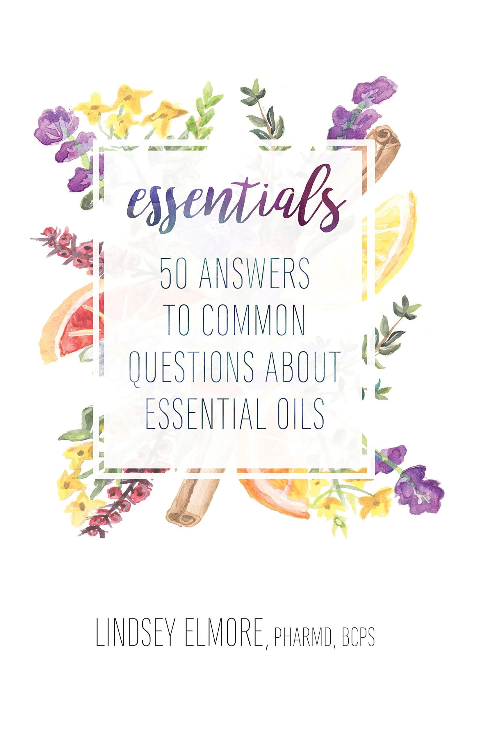 Essentials 50 Answers to Common Questions about Essential Oils